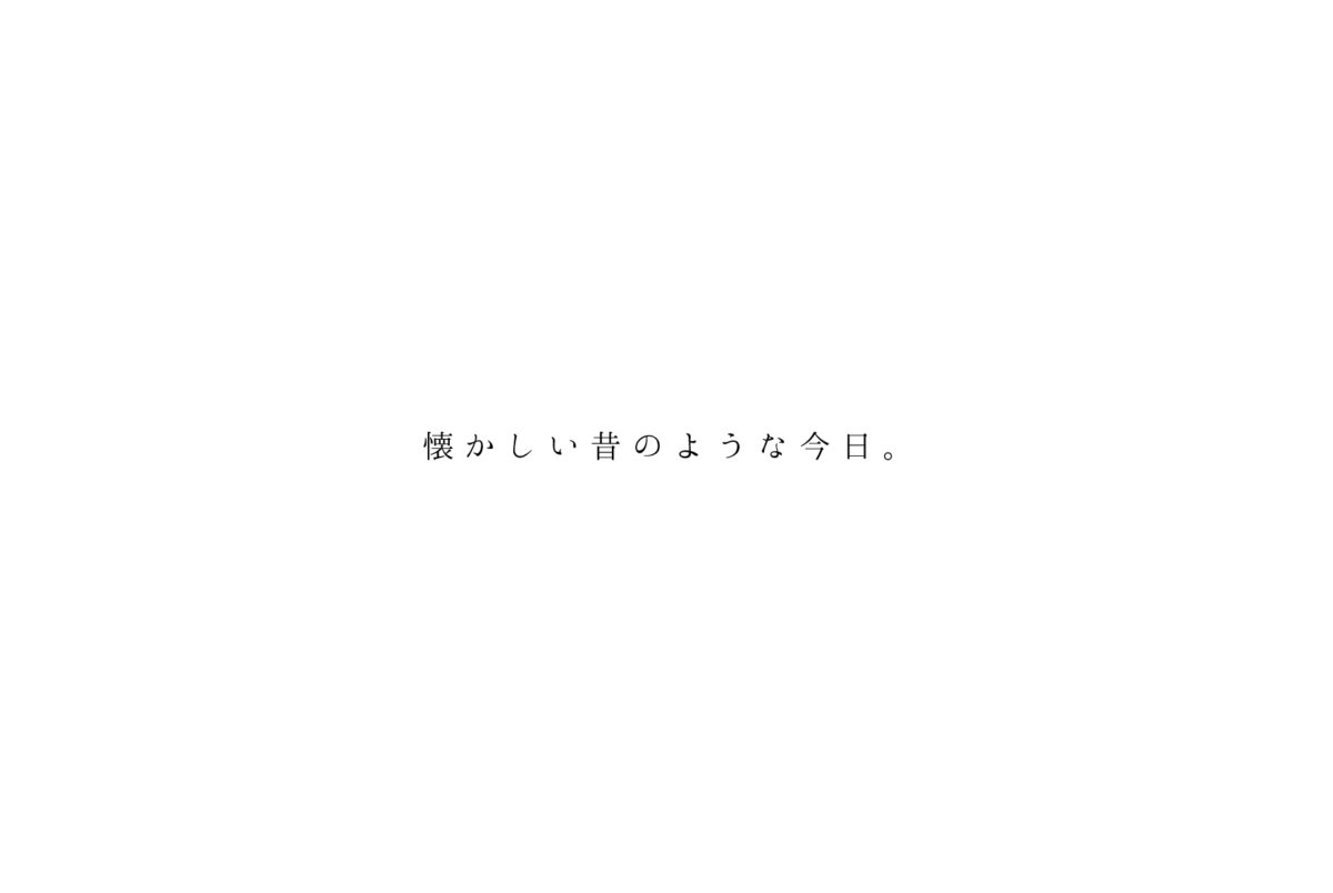 懐かしい昔のような今日。
